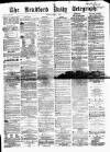 Bradford Daily Telegraph Monday 01 April 1872 Page 1