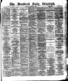 Bradford Daily Telegraph Saturday 26 February 1876 Page 1
