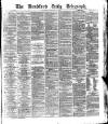 Bradford Daily Telegraph Saturday 19 February 1876 Page 1