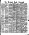 Bradford Daily Telegraph Saturday 29 July 1876 Page 1