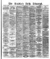 Bradford Daily Telegraph Tuesday 20 February 1877 Page 1