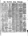Bradford Daily Telegraph Friday 12 March 1880 Page 1