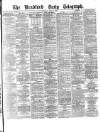 Bradford Daily Telegraph Thursday 15 April 1880 Page 1