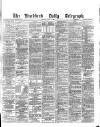 Bradford Daily Telegraph Tuesday 21 June 1881 Page 1