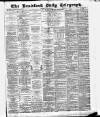 Bradford Daily Telegraph Saturday 01 July 1882 Page 1