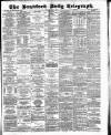 Bradford Daily Telegraph Monday 07 May 1883 Page 1