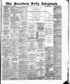 Bradford Daily Telegraph Saturday 14 February 1885 Page 1