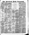 Bradford Daily Telegraph Saturday 21 February 1885 Page 1