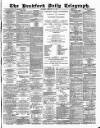 Bradford Daily Telegraph Saturday 28 February 1885 Page 1