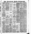 Bradford Daily Telegraph Monday 06 April 1885 Page 1