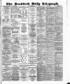 Bradford Daily Telegraph Thursday 04 June 1885 Page 1