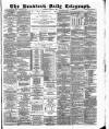 Bradford Daily Telegraph Saturday 08 August 1885 Page 1
