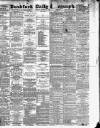 Bradford Daily Telegraph Friday 12 March 1886 Page 1