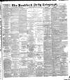 Bradford Daily Telegraph Thursday 16 February 1888 Page 1