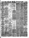 Bradford Daily Telegraph Friday 15 March 1889 Page 1