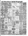 Bradford Daily Telegraph Monday 05 August 1889 Page 1