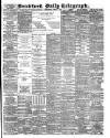 Bradford Daily Telegraph Wednesday 07 August 1889 Page 1