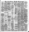 Bradford Daily Telegraph Monday 03 March 1890 Page 1