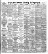 Bradford Daily Telegraph Tuesday 13 May 1890 Page 1