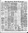 Bradford Daily Telegraph Saturday 09 August 1890 Page 1