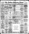 Bolton Evening News Friday 08 April 1881 Page 1