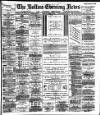 Bolton Evening News Friday 11 July 1884 Page 1