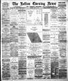 Bolton Evening News Tuesday 16 July 1889 Page 1