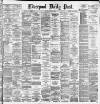 Liverpool Daily Post Monday 03 March 1884 Page 1