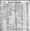 Liverpool Daily Post Saturday 05 April 1884 Page 1