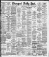 Liverpool Daily Post Monday 14 April 1884 Page 1