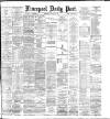 Liverpool Daily Post Wednesday 04 March 1885 Page 1