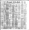 Liverpool Daily Post Friday 06 March 1885 Page 1