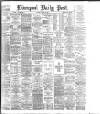 Liverpool Daily Post Monday 06 April 1885 Page 1