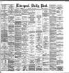 Liverpool Daily Post Saturday 02 May 1885 Page 1