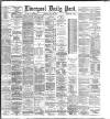 Liverpool Daily Post Thursday 30 July 1885 Page 1