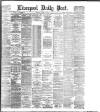 Liverpool Daily Post Tuesday 04 August 1885 Page 1