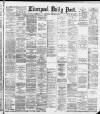 Liverpool Daily Post Wednesday 20 February 1889 Page 1