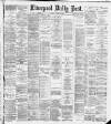 Liverpool Daily Post Tuesday 05 March 1889 Page 1
