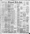 Liverpool Daily Post Tuesday 19 March 1889 Page 1