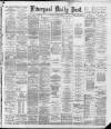 Liverpool Daily Post Saturday 06 April 1889 Page 1