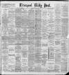 Liverpool Daily Post Saturday 27 April 1889 Page 1