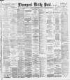 Liverpool Daily Post Tuesday 03 March 1891 Page 1
