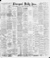 Liverpool Daily Post Thursday 02 April 1891 Page 1
