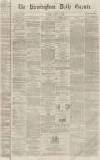Birmingham Daily Gazette Friday 30 January 1863 Page 1