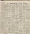 Birmingham Daily Gazette Tuesday 19 January 1864 Page 1