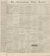Birmingham Daily Gazette Friday 22 January 1864 Page 1
