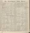 Birmingham Daily Gazette Tuesday 26 January 1864 Page 1