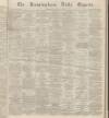 Birmingham Daily Gazette Wednesday 27 January 1864 Page 1