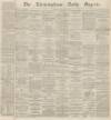 Birmingham Daily Gazette Tuesday 02 February 1864 Page 1