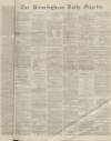 Birmingham Daily Gazette Monday 29 February 1864 Page 1